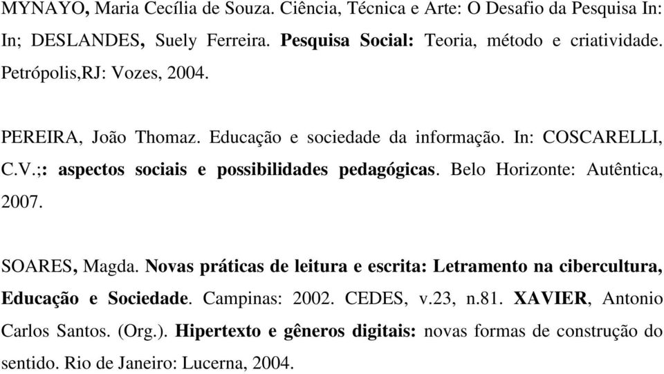 Belo Horizonte: Autêntica, 2007. SOARES, Magda. Novas práticas de leitura e escrita: Letramento na cibercultura, Educação e Sociedade. Campinas: 2002.
