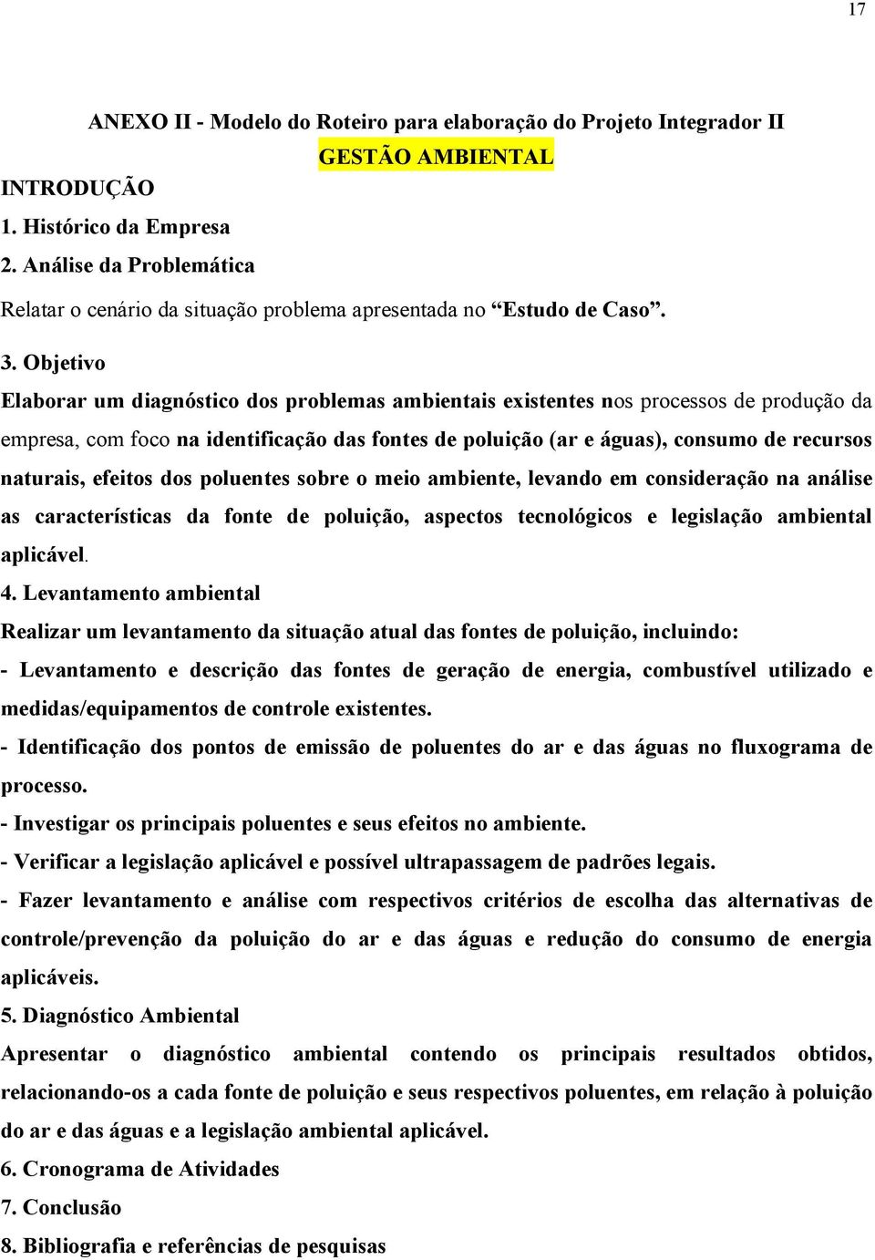 Objetivo Elaborar um diagnóstico dos problemas ambientais existentes nos processos de produção da empresa, com foco na identificação das fontes de poluição (ar e águas), consumo de recursos naturais,