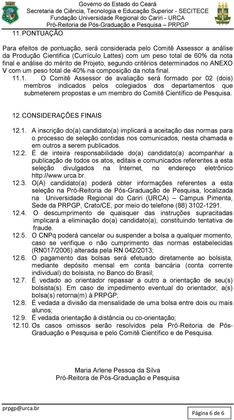 .1. O Comitê Assessor de avaliação será formado por 02 (dois) membros indicados pelos colegiados dos departamentos que submeterem propostas e um membro do Comitê Científico de Pesquisa. 12.