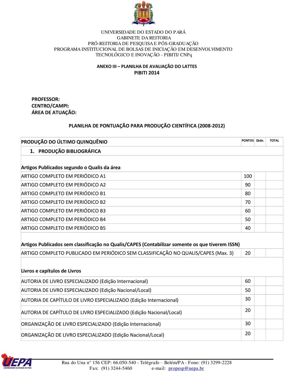 PRODUÇÃO BIBLIOGRÁFICA Artigos Publicados segundo o Qualis da área ARTIGO COMPLETO EM PERIÓDICO A1 100 ARTIGO COMPLETO EM PERIÓDICO A2 90 ARTIGO COMPLETO EM PERIÓDICO B1 80 ARTIGO COMPLETO EM