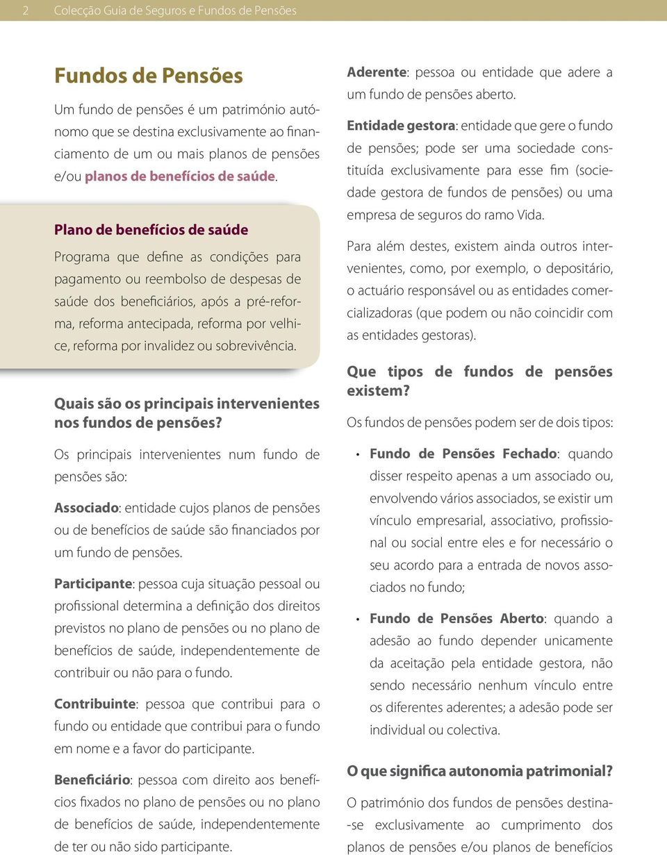 Plano de benefícios de saúde Programa que define as condições para pagamento ou reembolso de despesas de saúde dos beneficiários, após a pré-reforma, reforma antecipada, reforma por velhice, reforma