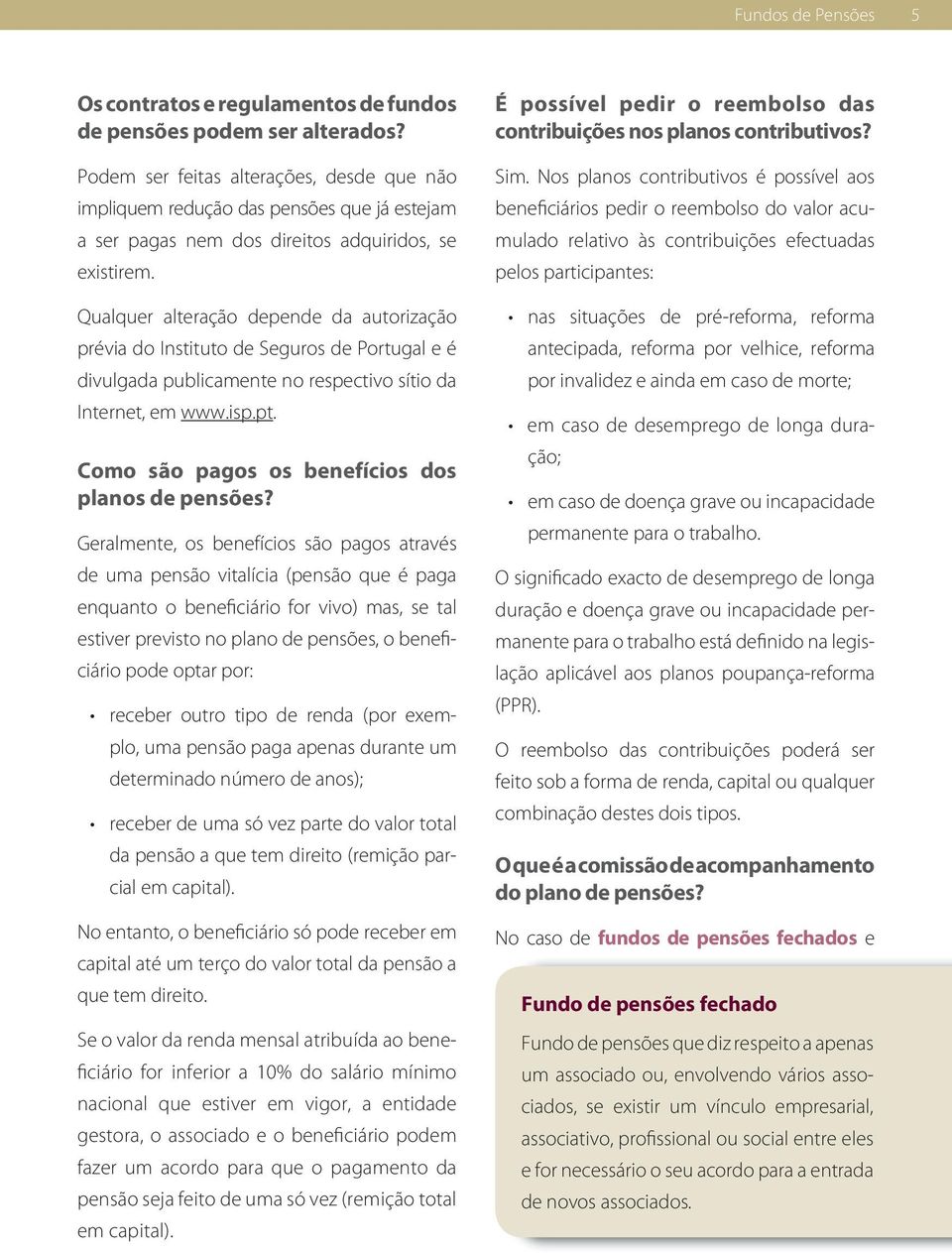 Qualquer alteração depende da autorização prévia do Instituto de Seguros de Portugal e é divulgada publicamente no respectivo sítio da Internet, em www.isp.pt.