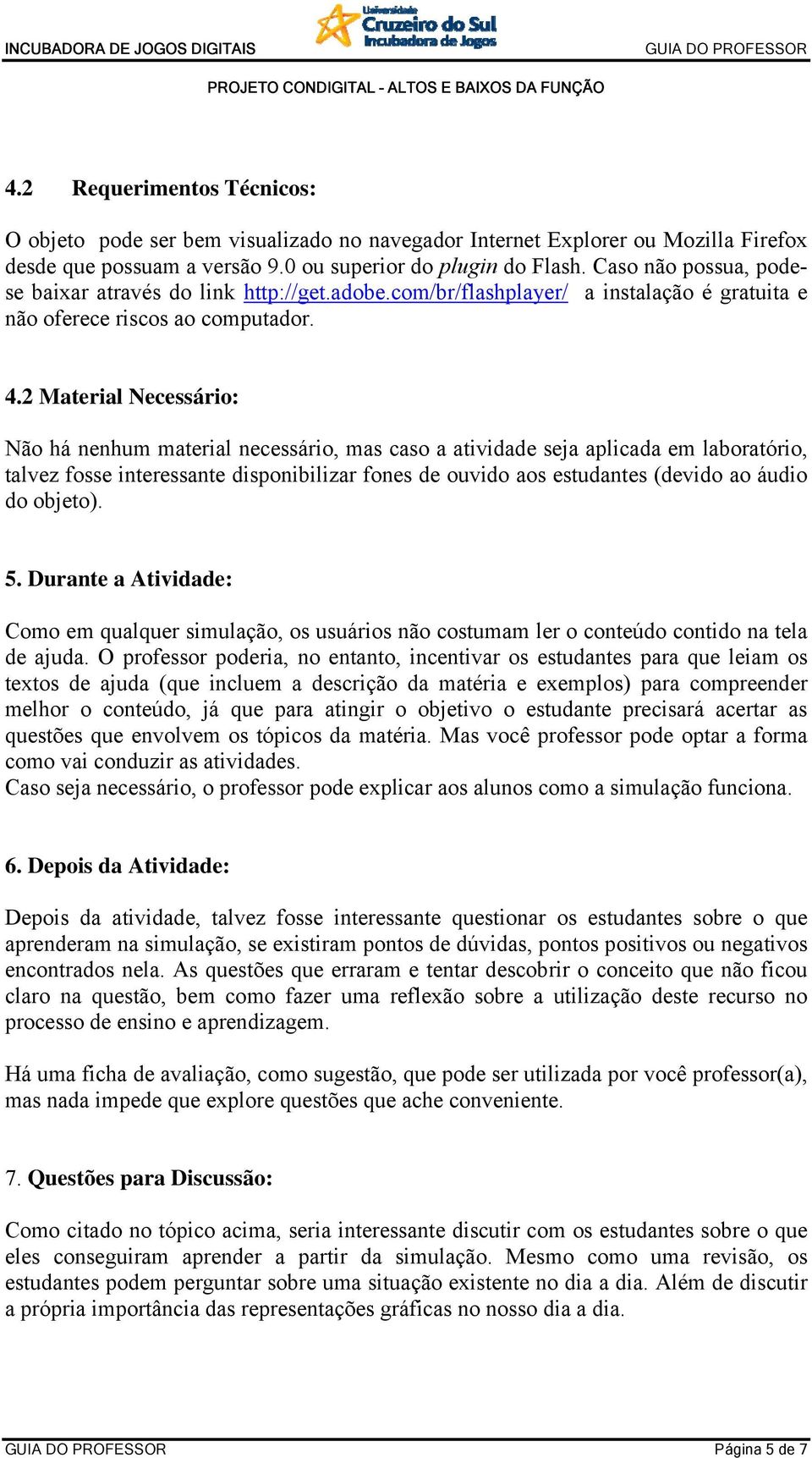 2 Material Necessário: Não há nenhum material necessário, mas caso a atividade seja aplicada em laboratório, talvez fosse interessante disponibilizar fones de ouvido aos estudantes (devido ao áudio