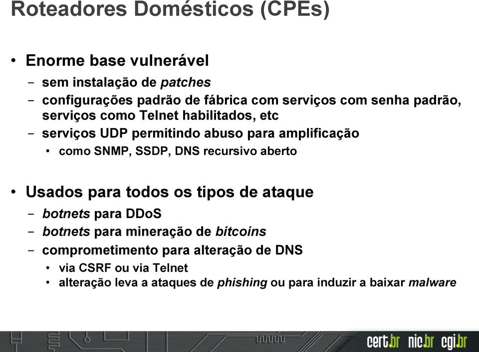SNMP, SSDP, DNS recursivo aberto Usados para todos os tipos de ataque botnets para DDoS botnets para mineração de