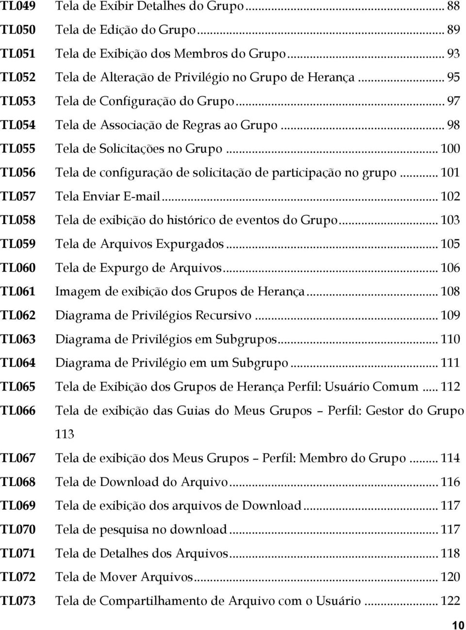 .. 100 TL056 Tela de configuração de solicitação de participação no grupo... 101 TL057 Tela Enviar E-mail... 102 TL058 Tela de exibição do histórico de eventos do Grupo.