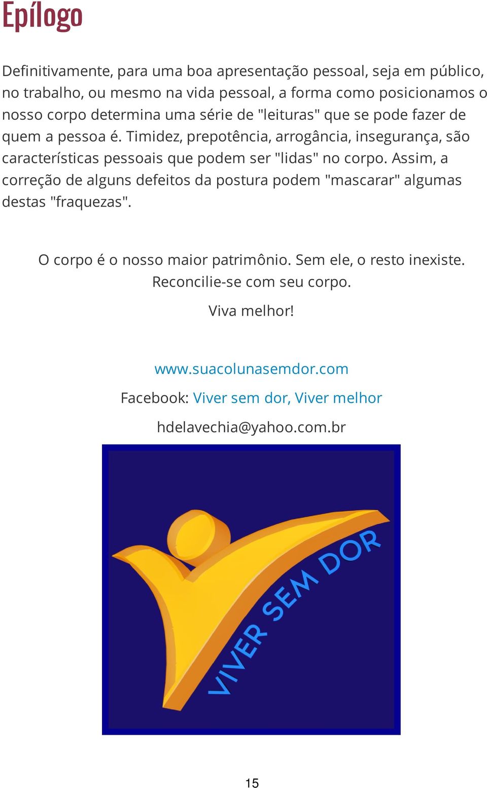 Timidez, prepotência, arrogância, insegurança, são características pessoais que podem ser "lidas" no corpo.