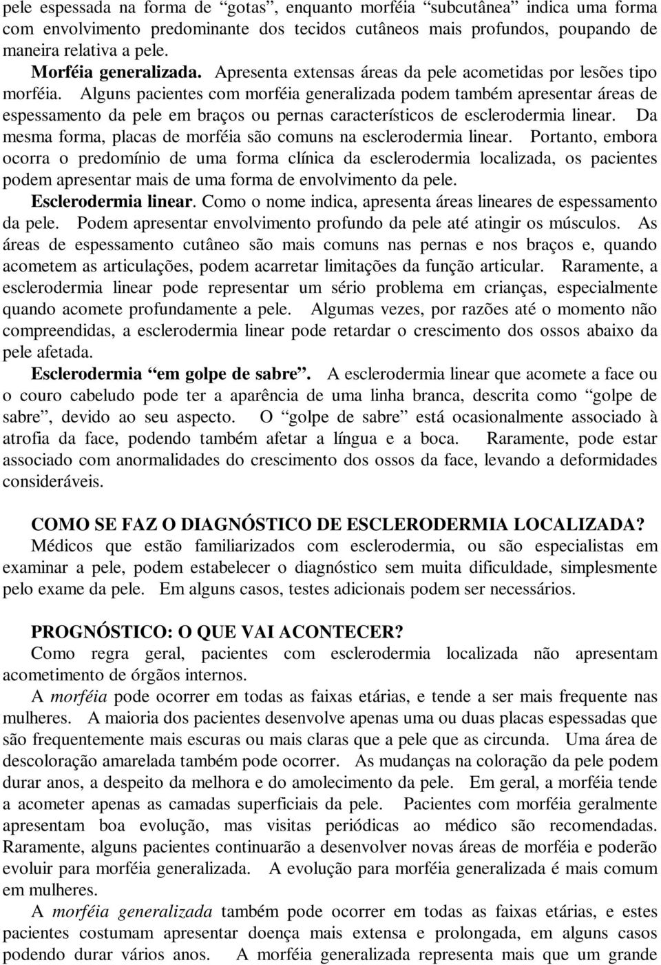 Alguns pacientes com morféia generalizada podem também apresentar áreas de espessamento da pele em braços ou pernas característicos de esclerodermia linear.