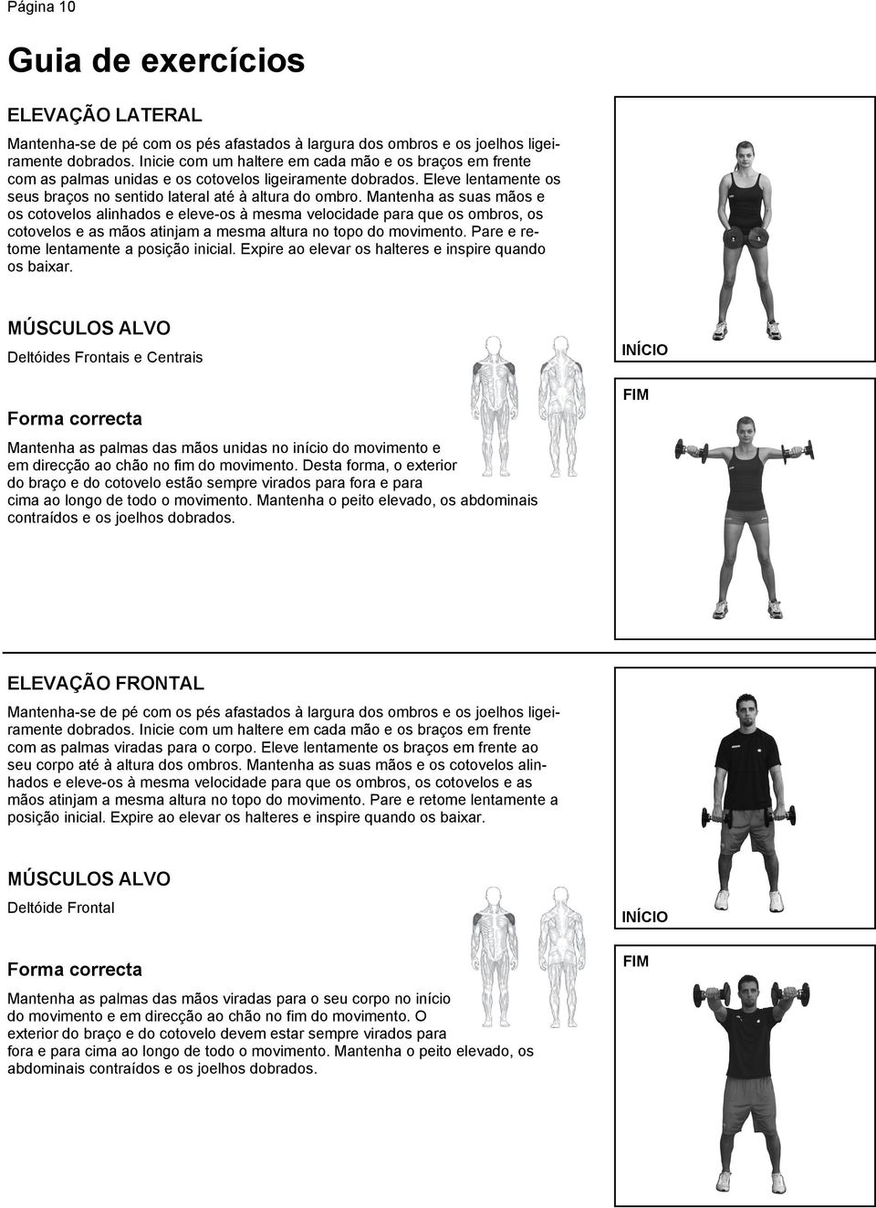 Mantenha as suas mãos e os cotovelos alinhados e eleve-os à mesma velocidade para que os ombros, os cotovelos e as mãos atinjam a mesma altura no topo do movimento.