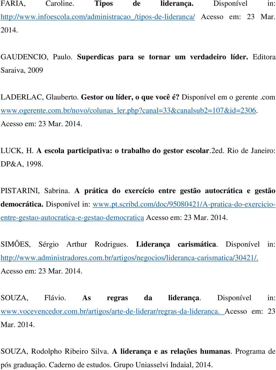 canal=33&canalsub2=107&id=2306. Acesso em: 23 Mar. 2014. LUCK, H. A escola participativa: o trabalho do gestor escolar.2ed. Rio de Janeiro: DP&A, 1998. PISTARINI, Sabrina.