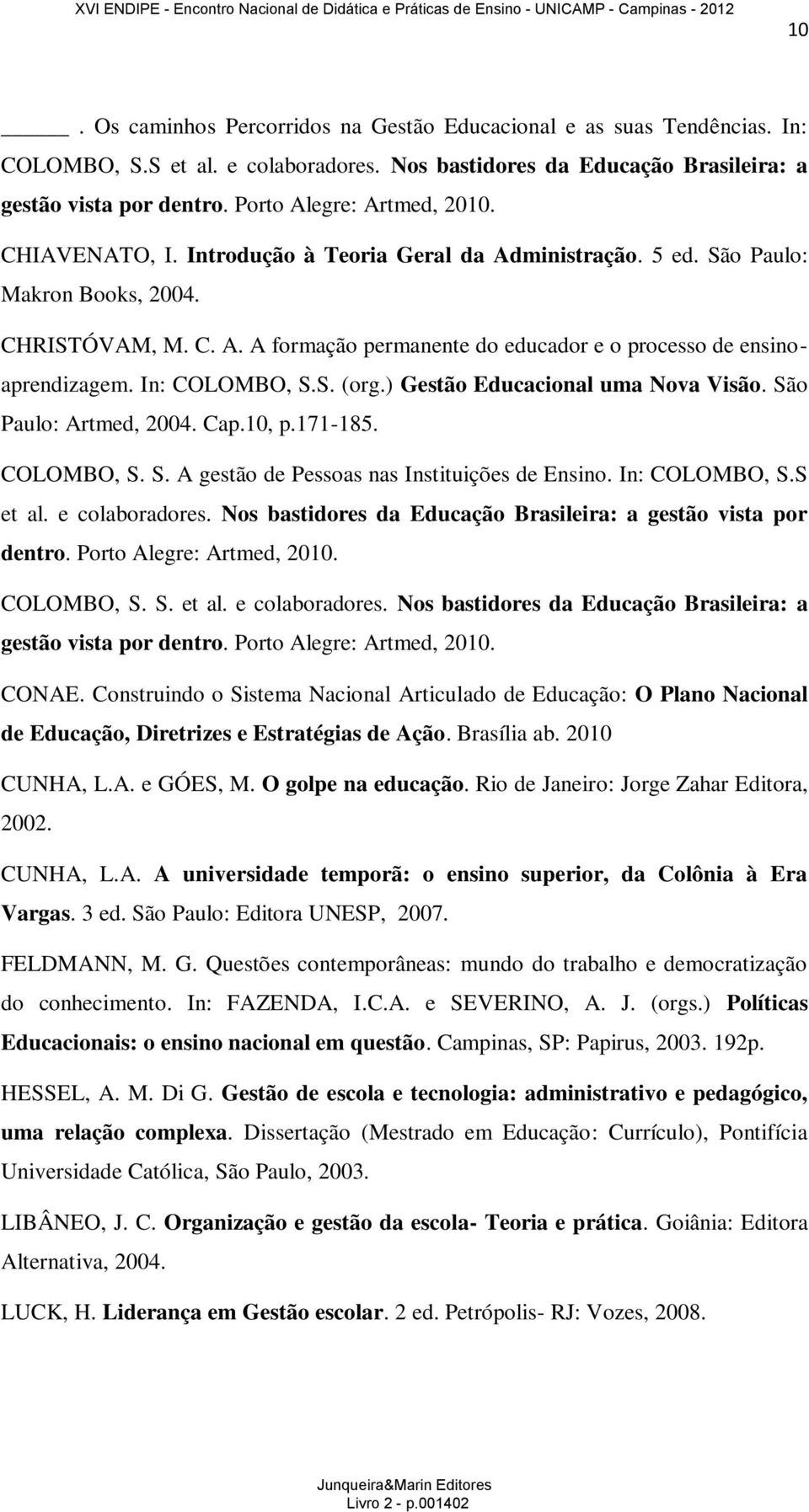 In: COLOMBO, S.S. (org.) Gestão Educacional uma Nova Visão. São Paulo: Artmed, 2004. Cap.10, p.171-185. COLOMBO, S. S. A gestão de Pessoas nas Instituições de Ensino. In: COLOMBO, S.S et al.