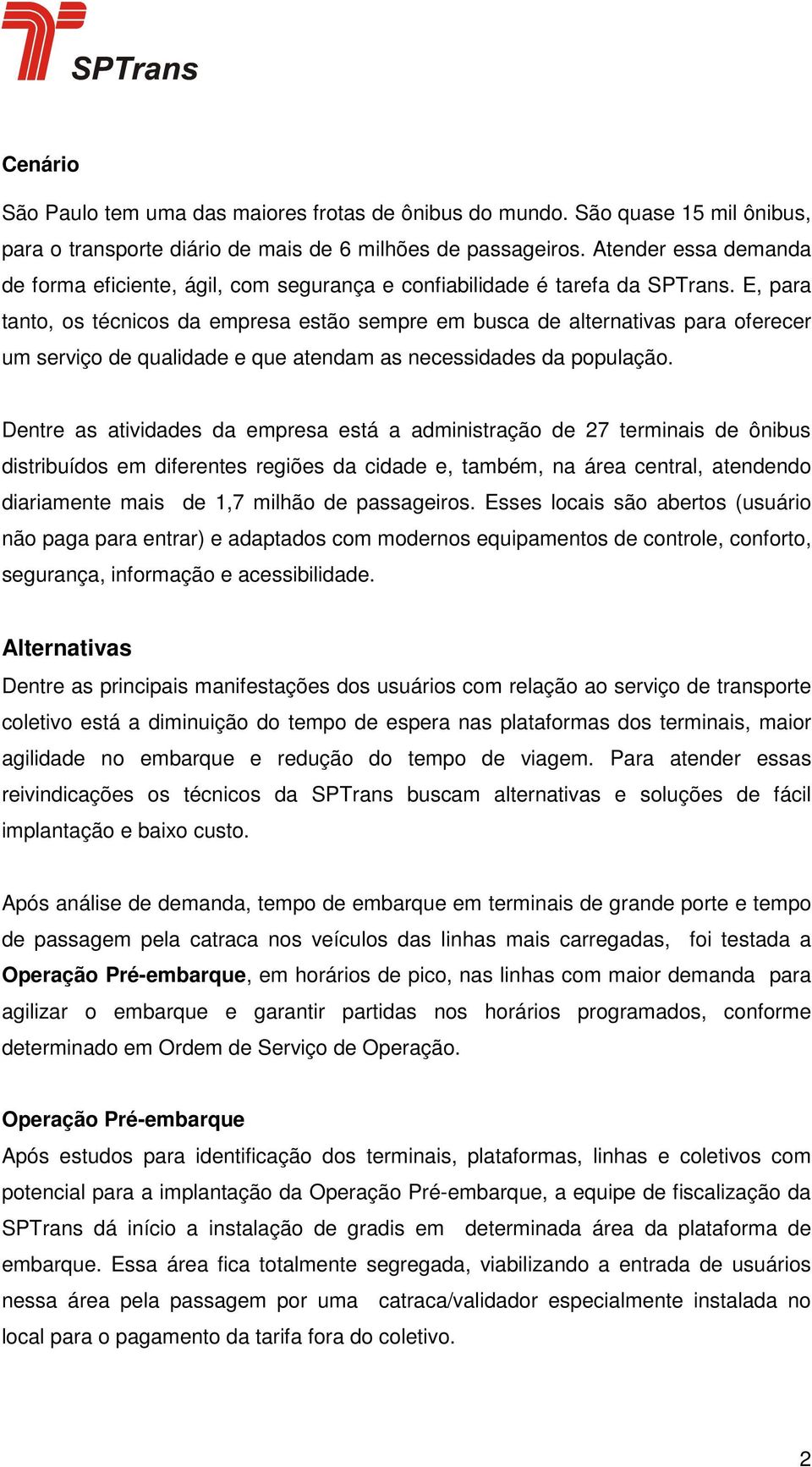 E, para tanto, os técnicos da empresa estão sempre em busca de alternativas para oferecer um serviço de qualidade e que atendam as necessidades da população.