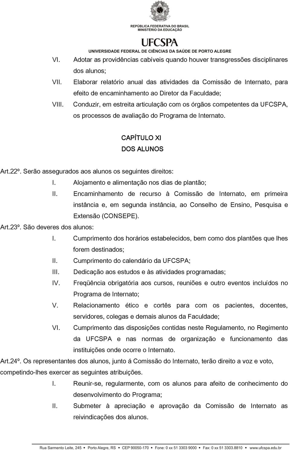 Faculdade; Conduzir, em estreita articulação com os órgãos competentes da UFCSPA, os processos de avaliação do Programa de Internato. CAPÍTULO XI DOS ALUNOS Art.22º.