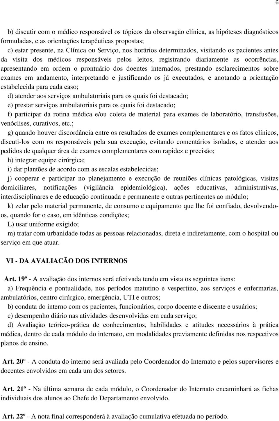 prestando esclarecimentos sobre exames em andamento, interpretando e justificando os já executados, e anotando a orientação estabelecida para cada caso; d) atender aos serviços ambulatoriais para os