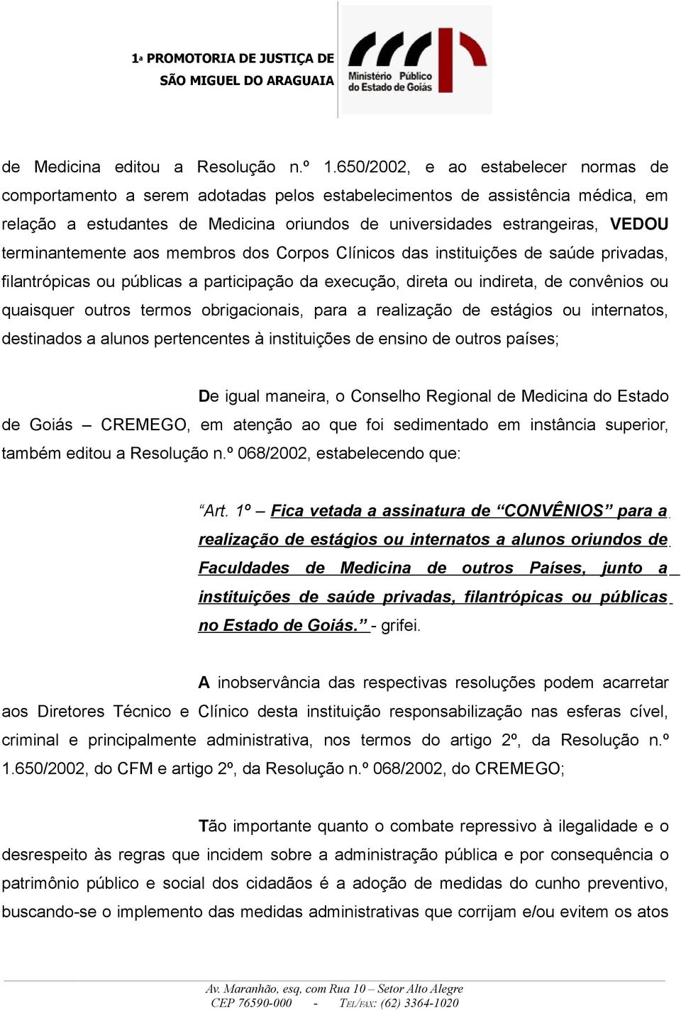 terminantemente aos membros dos Corpos Clínicos das instituições de saúde privadas, filantrópicas ou públicas a participação da execução, direta ou indireta, de convênios ou quaisquer outros termos