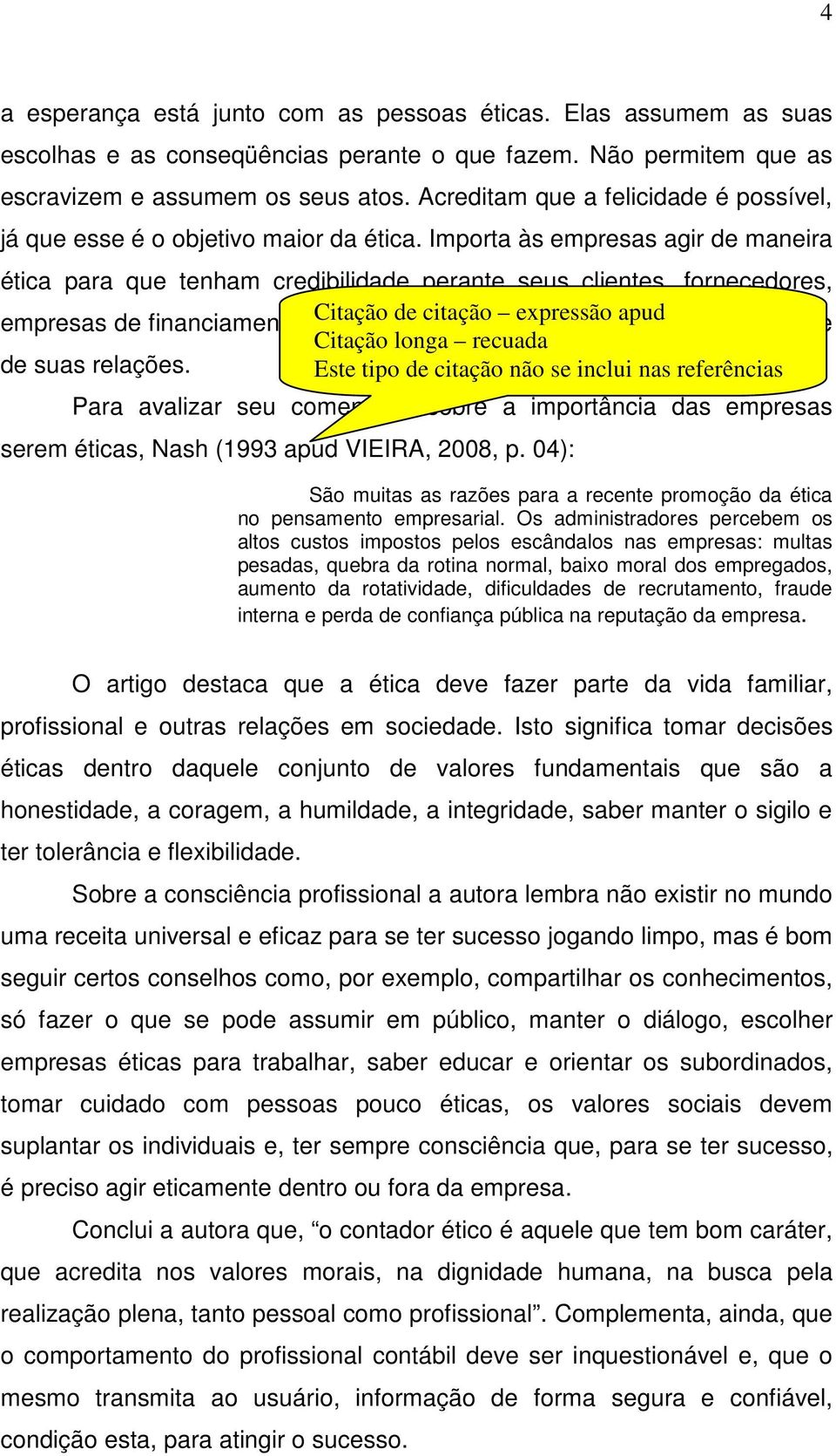 Importa às empresas agir de maneira ética para que tenham credibilidade perante seus clientes, fornecedores, empresas de financiamento, funcionários Citação de citação e demais expressão pessoas apud