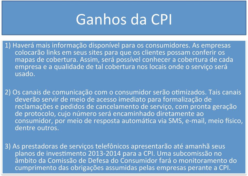 Tais canais deverão servir de meio de acesso imediato para formalização de reclamações e pedidos de cancelamento de serviço, com pronta geração de protocolo, cujo número será encaminhado diretamente