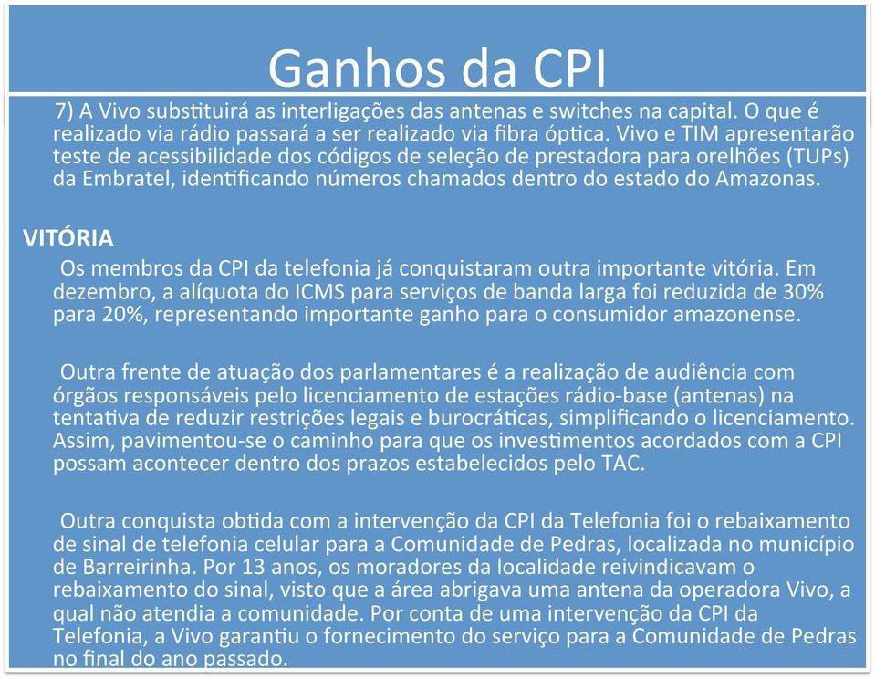 ficando números chamados dentro do estado do Amazonas. VITÓRIA Os membros da CPI da telefonia já conquistaram outra importante vitória.