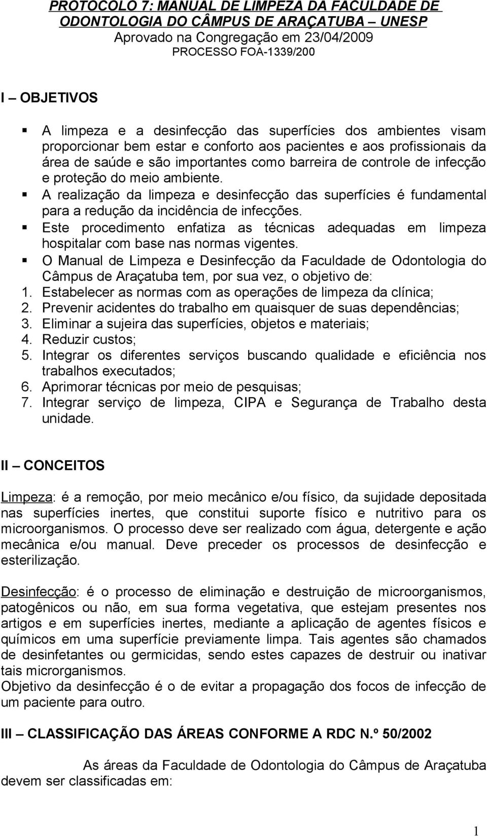 ambiente. A realização da limpeza e desinfecção das superfícies é fundamental para a redução da incidência de infecções.