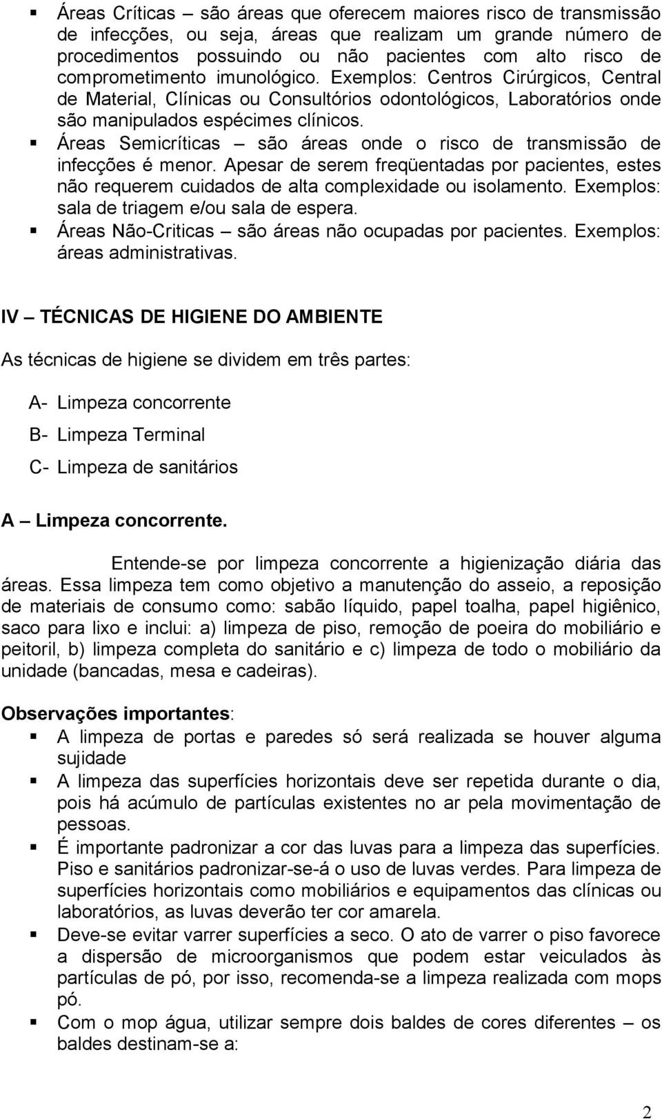 Áreas Semicríticas são áreas onde o risco de transmissão de infecções é menor. Apesar de serem freqüentadas por pacientes, estes não requerem cuidados de alta complexidade ou isolamento.