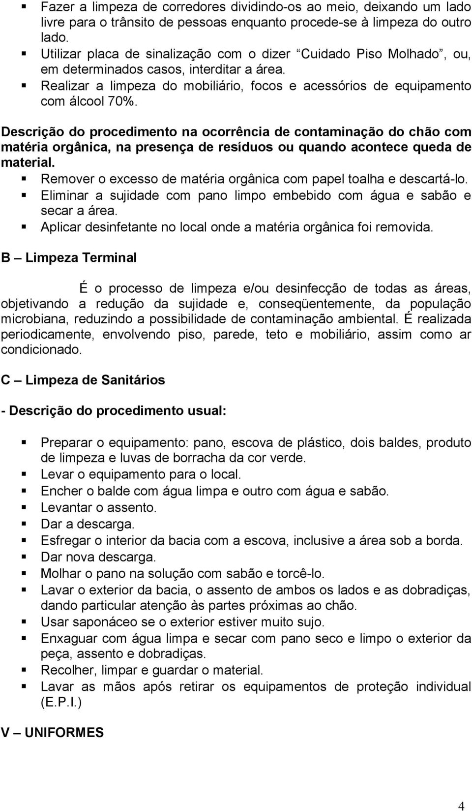 Descrição do procedimento na ocorrência de contaminação do chão com matéria orgânica, na presença de resíduos ou quando acontece queda de material.