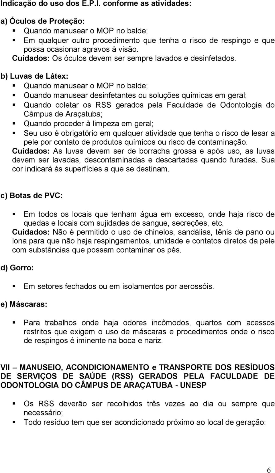 b) Luvas de Látex: Quando manusear o MOP no balde; Quando manusear desinfetantes ou soluções químicas em geral; Quando coletar os RSS gerados pela Faculdade de Odontologia do Câmpus de Araçatuba;