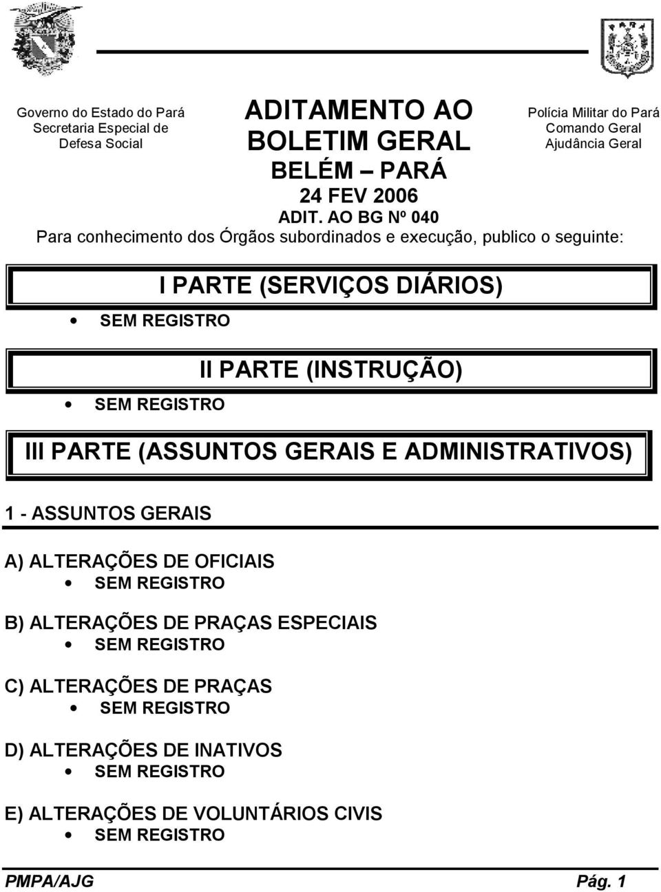 AO BG Nº 040 Para conhecimento dos Órgãos subordinados e execução, publico o seguinte: I PARTE (SERVIÇOS DIÁRIOS) II PARTE