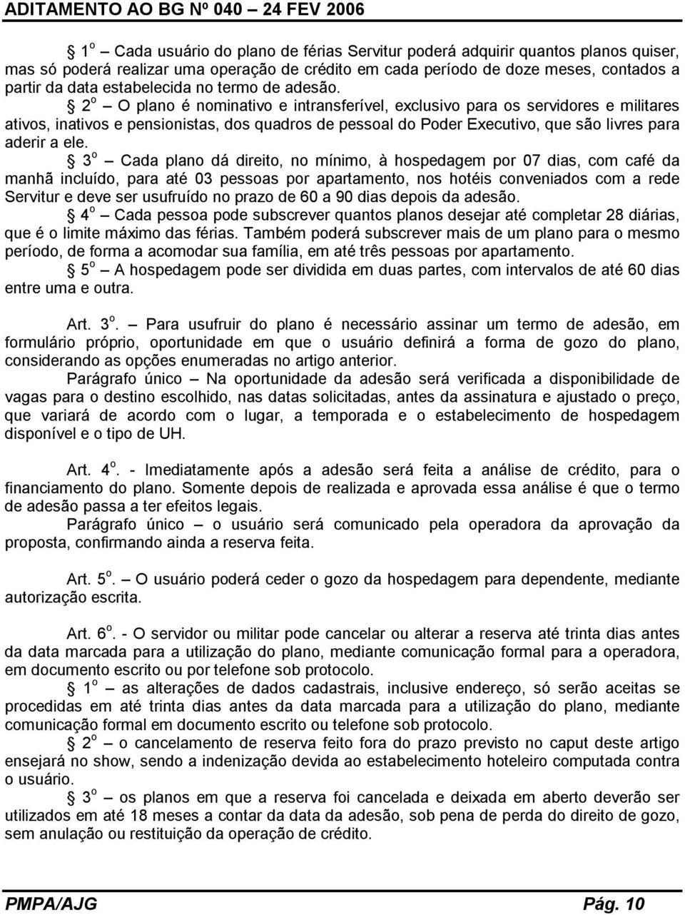 2 o O plano é nominativo e intransferível, exclusivo para os servidores e militares ativos, inativos e pensionistas, dos quadros de pessoal do Poder Executivo, que são livres para aderir a ele.