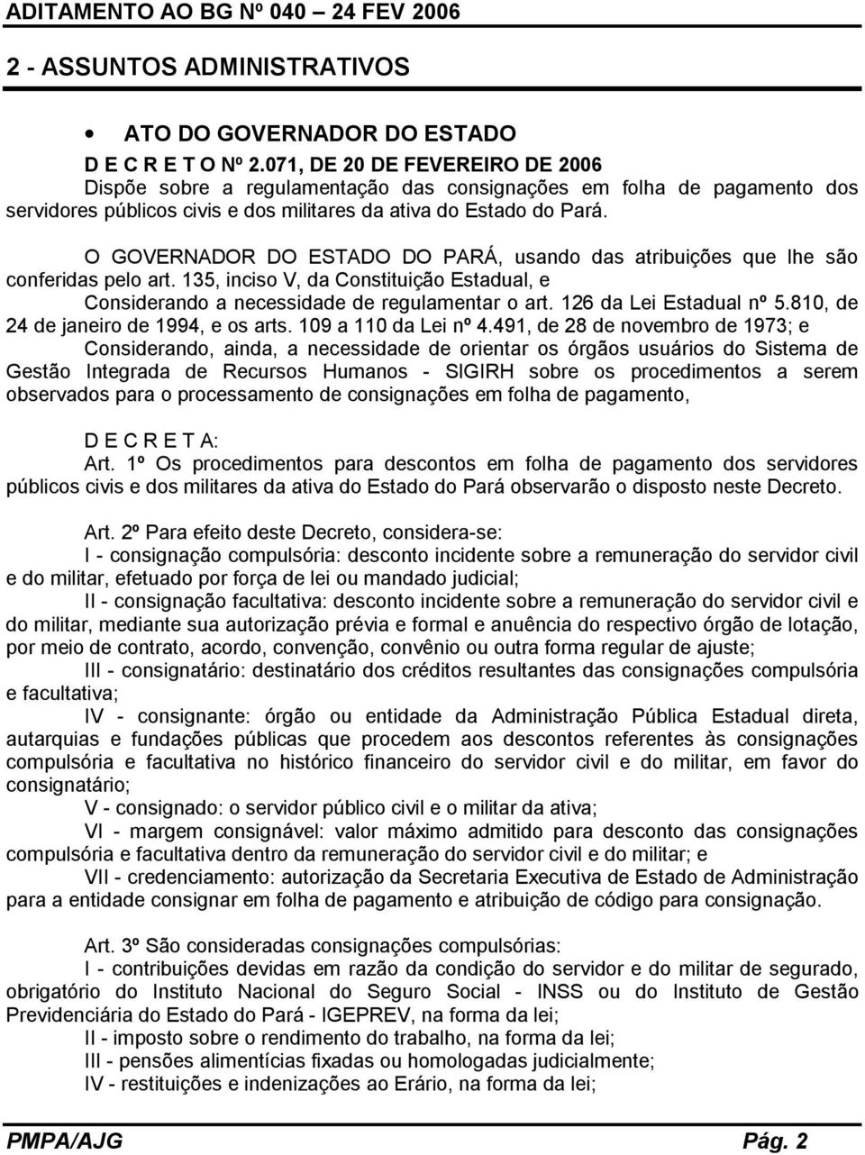 O GOVERNADOR DO ESTADO DO PARÁ, usando das atribuições que lhe são conferidas pelo art. 135, inciso V, da Constituição Estadual, e Considerando a necessidade de regulamentar o art.