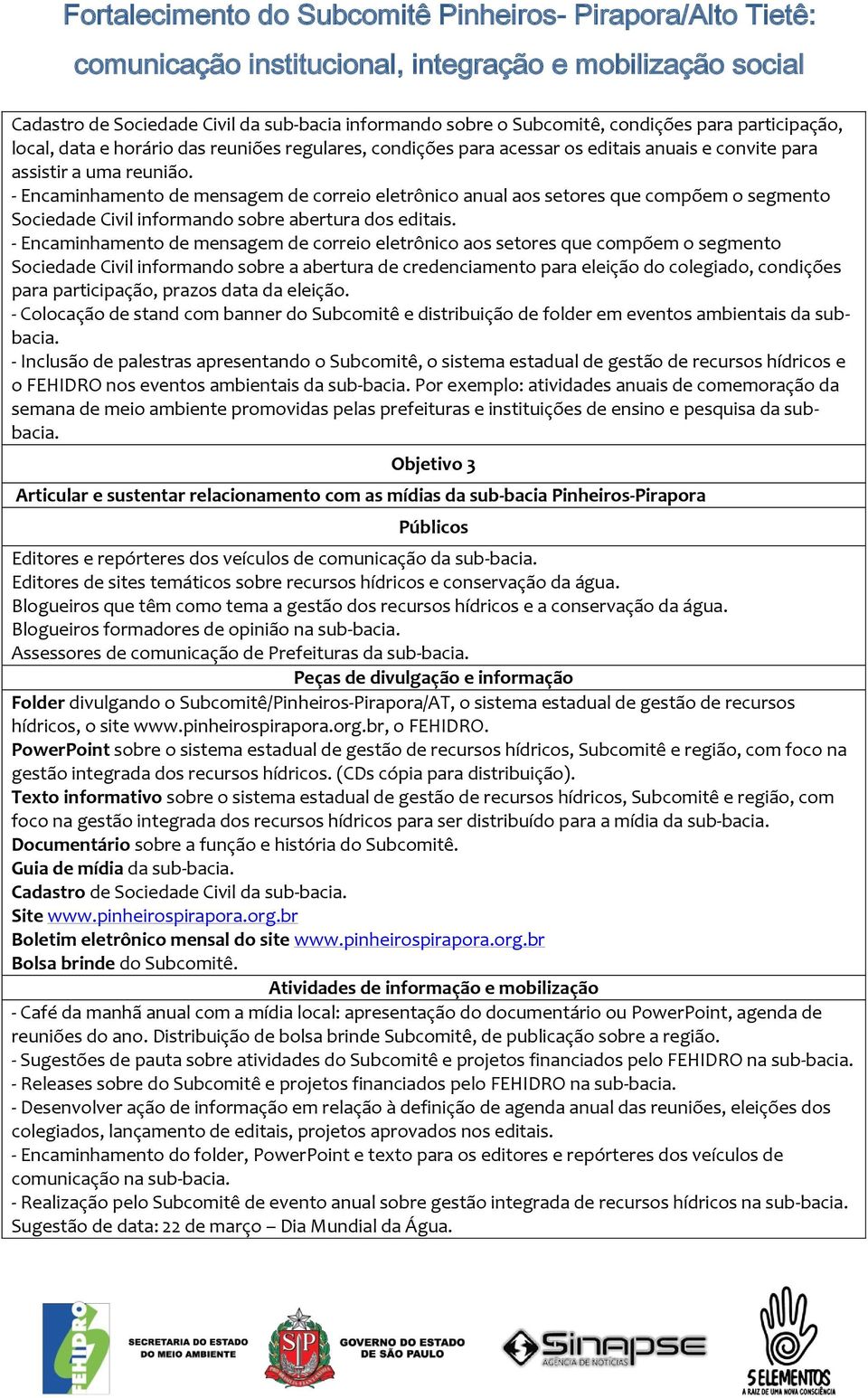 - Encaminhamento de mensagem de correio eletrônico aos setores que compõem o segmento Sociedade Civil informando sobre a abertura de credenciamento para eleição do colegiado, condições para