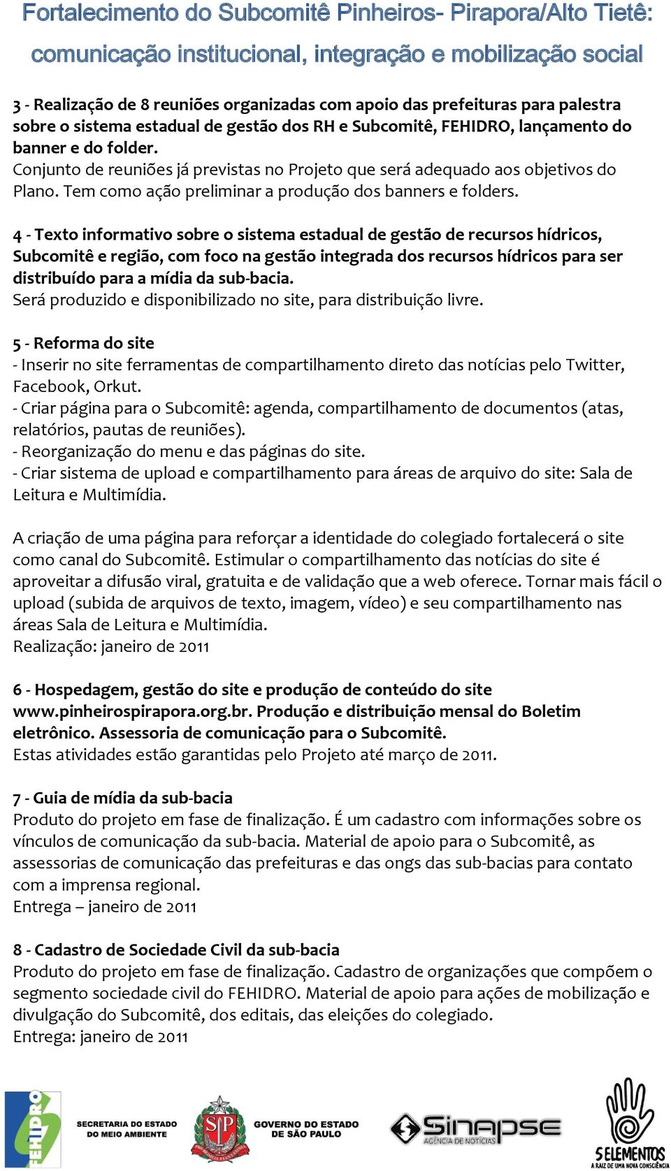 4 - Texto informativo sobre o sistema estadual de gestão de recursos hídricos, Subcomitê e região, com foco na gestão integrada dos recursos hídricos para ser distribuído para a mídia da sub-bacia.