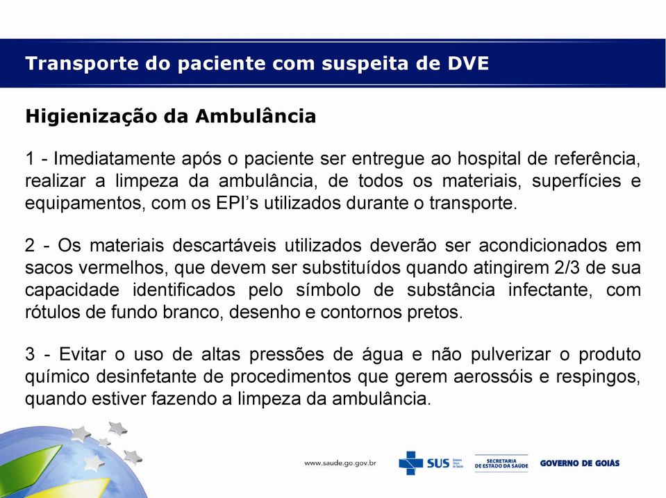 2 - Os materiais descartáveis utilizados deverão ser acondicionados em sacos vermelhos, que devem ser substituídos quando atingirem 2/3 de sua capacidade identificados