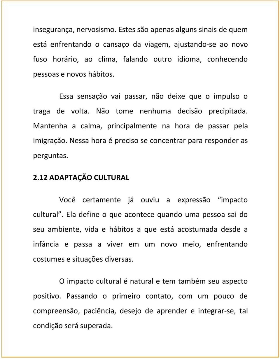 Essa sensação vai passar, não deixe que o impulso o traga de volta. Não tome nenhuma decisão precipitada. Mantenha a calma, principalmente na hora de passar pela imigração.