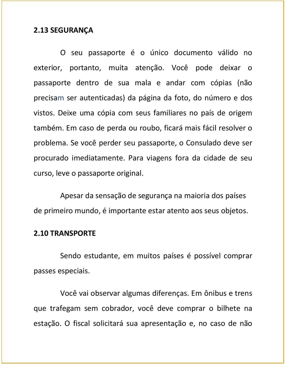 Deixe uma cópia com seus familiares no país de origem também. Em caso de perda ou roubo, ficará mais fácil resolver o problema.