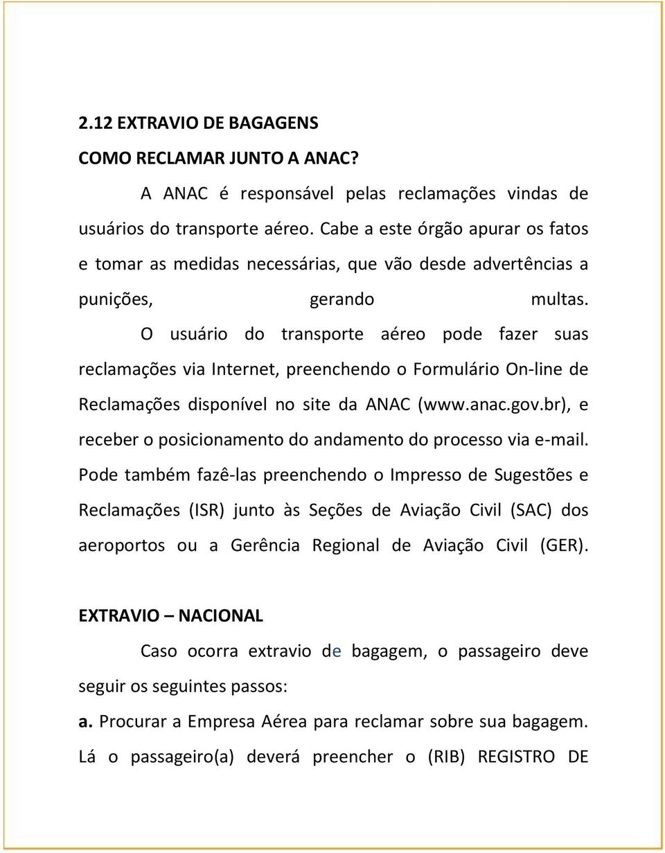 O usuário do transporte aéreo pode fazer suas reclamações via Internet, preenchendo o Formulário On-line de Reclamações disponível no site da ANAC (www.anac.gov.