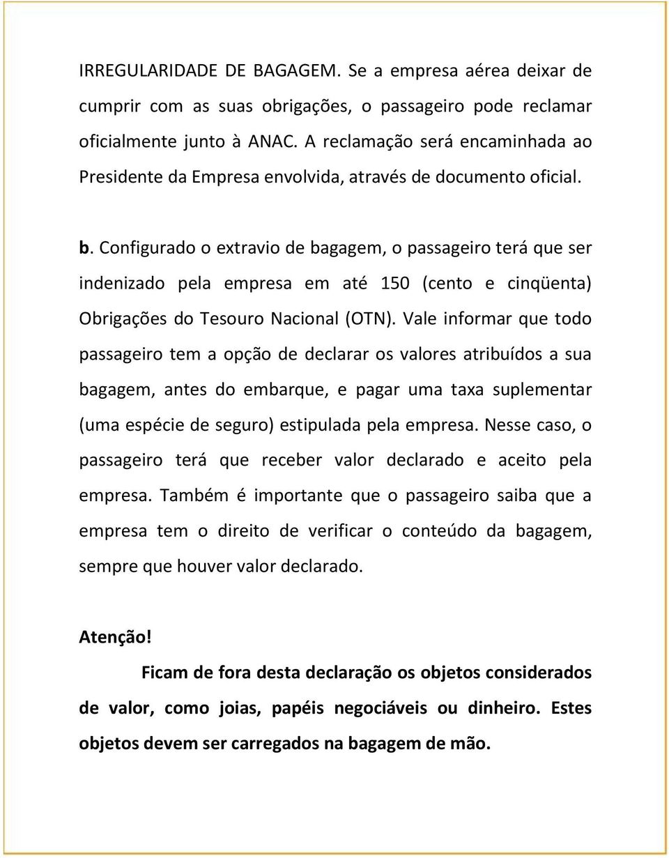 Configurado o extravio de bagagem, o passageiro terá que ser indenizado pela empresa em até 150 (cento e cinqüenta) Obrigações do Tesouro Nacional (OTN).