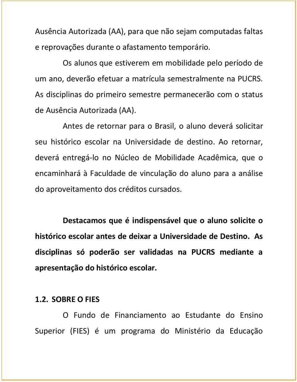 As disciplinas do primeiro semestre permanecerão com o status de Ausência Autorizada (AA). Antes de retornar para o Brasil, o aluno deverá solicitar seu histórico escolar na Universidade de destino.