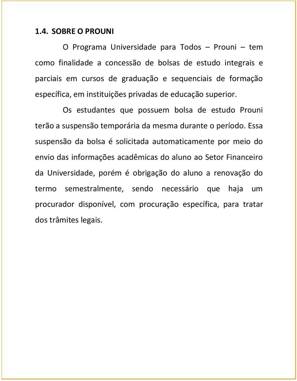 Os estudantes que possuem bolsa de estudo Prouni terão a suspensão temporária da mesma durante o período.