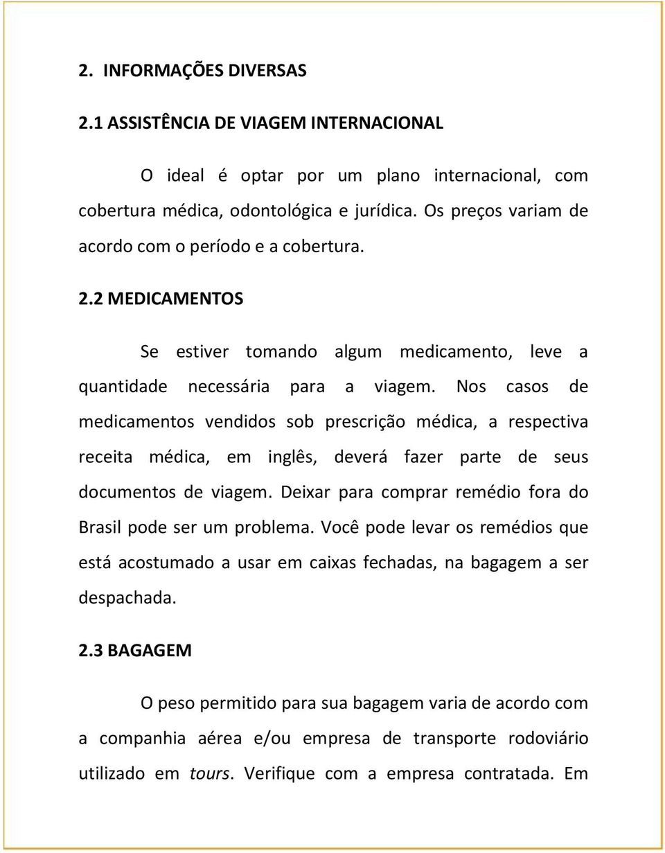 Nos casos de medicamentos vendidos sob prescrição médica, a respectiva receita médica, em inglês, deverá fazer parte de seus documentos de viagem.