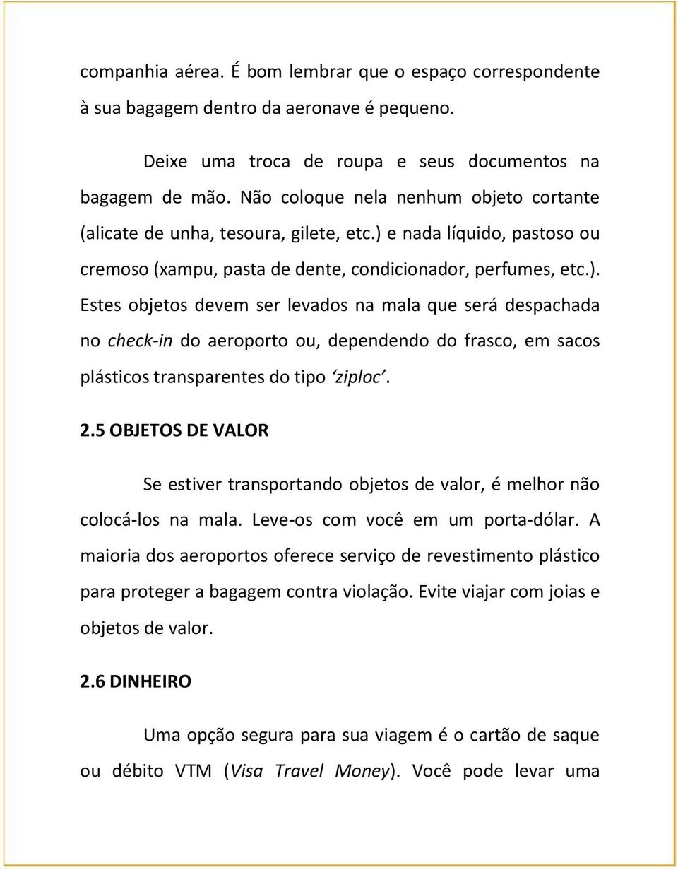 e nada líquido, pastoso ou cremoso (xampu, pasta de dente, condicionador, perfumes, etc.).