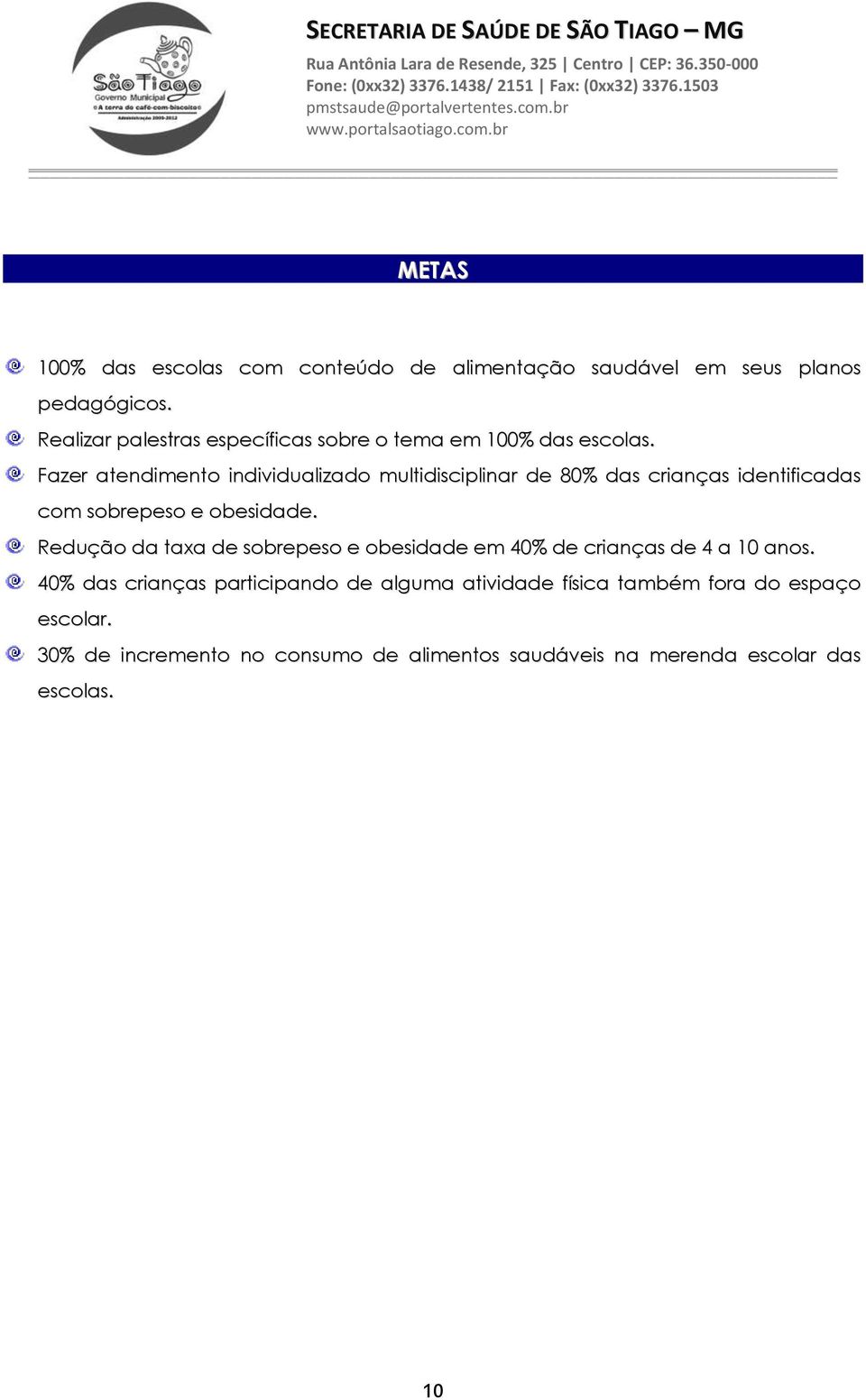 Fazer atendimento individualizado multidisciplinar de 80% das crianças identificadas com sobrepeso e obesidade.