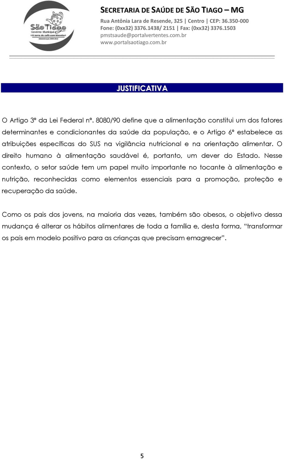 nutricional e na orientação alimentar. O direito humano à alimentação saudável é, portanto, um dever do Estado.