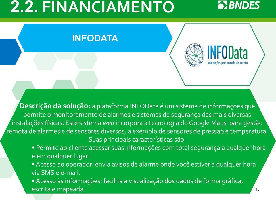 Este sistema web incorpora a tecnologia do Google Maps para gestão remota de alarmes e de sensores diversos, a exemplo de sensores de pressão e temperatura.