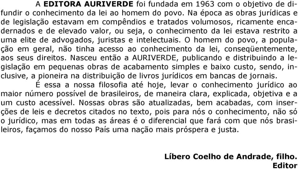 advogados, juristas e intelectuais. O homem do povo, a população em geral, não tinha acesso ao conhecimento da lei, conseqüentemente, aos seus direitos.