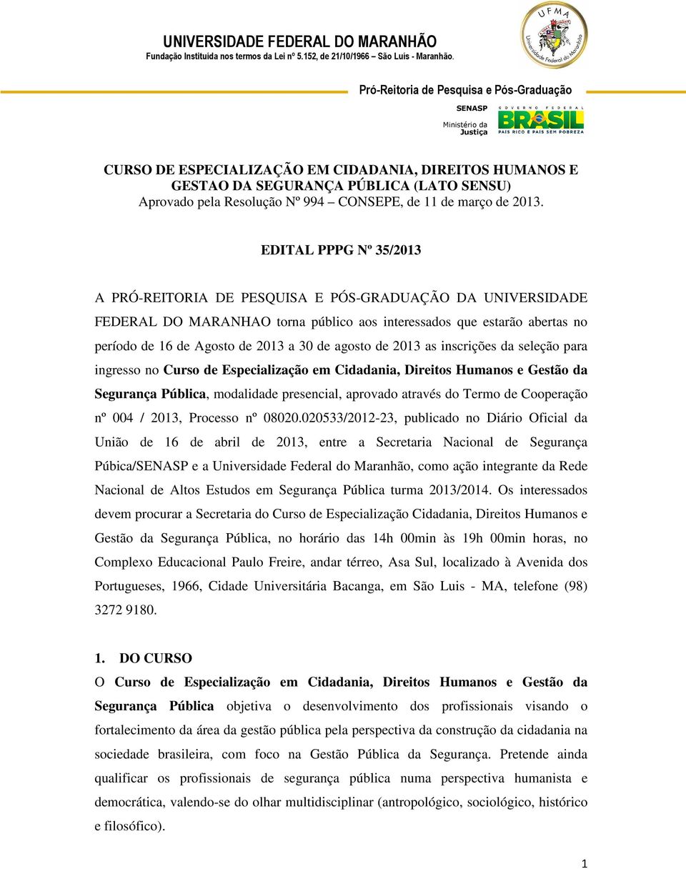 agosto de 2013 as inscrições da seleção para ingresso no Curso de Especialização em Cidadania, Direitos Humanos e Gestão da Segurança Pública, modalidade presencial, aprovado através do Termo de