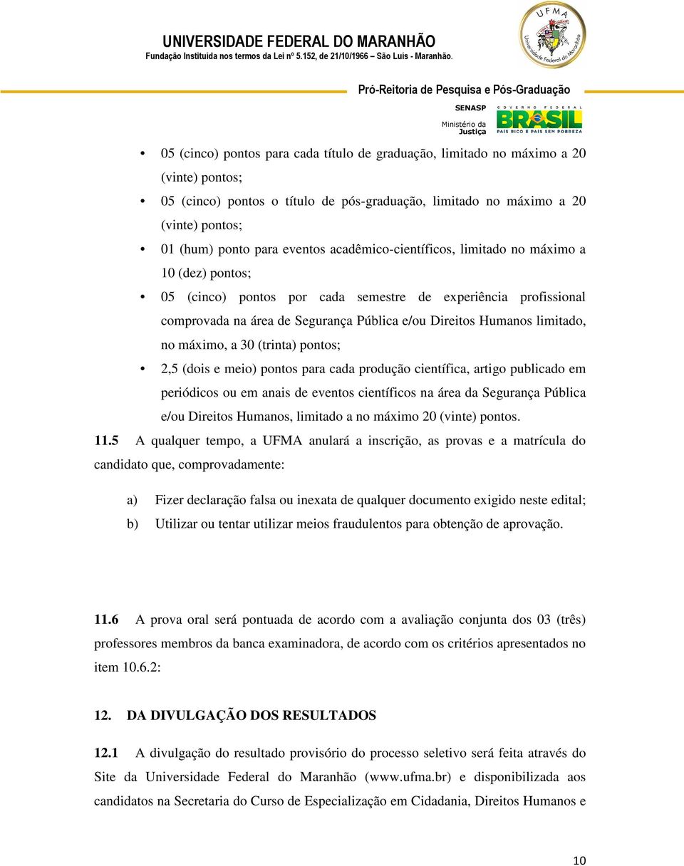 limitado, no máximo, a 30 (trinta) pontos; 2,5 (dois e meio) pontos para cada produção científica, artigo publicado em periódicos ou em anais de eventos científicos na área da Segurança Pública e/ou