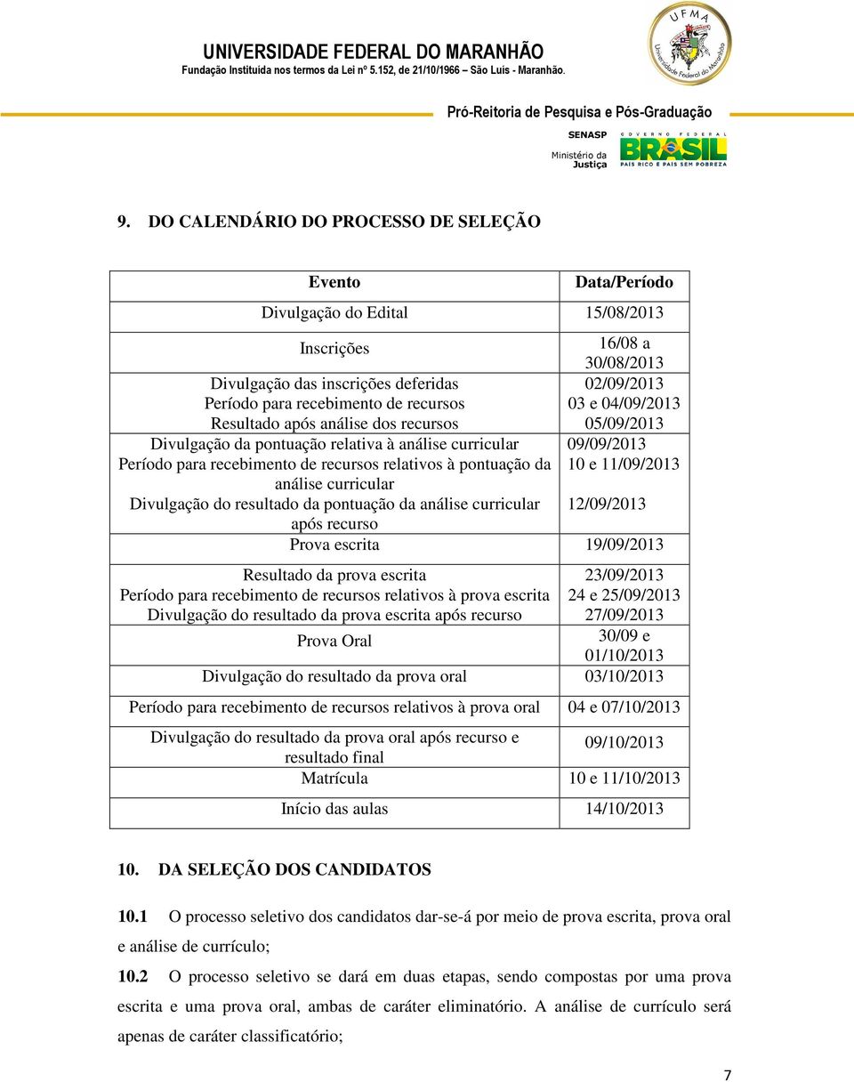 curricular após recurso 16/08 a 30/08/2013 02/09/2013 03 e 04/09/2013 05/09/2013 09/09/2013 10 e 11/09/2013 12/09/2013 Prova escrita 19/09/2013 Resultado da prova escrita Período para recebimento de