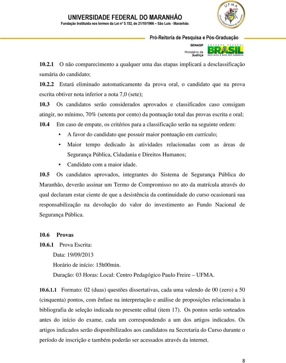 4 Em caso de empate, os critérios para a classificação serão na seguinte ordem: A favor do candidato que possuir maior pontuação em currículo; Maior tempo dedicado às atividades relacionadas com as