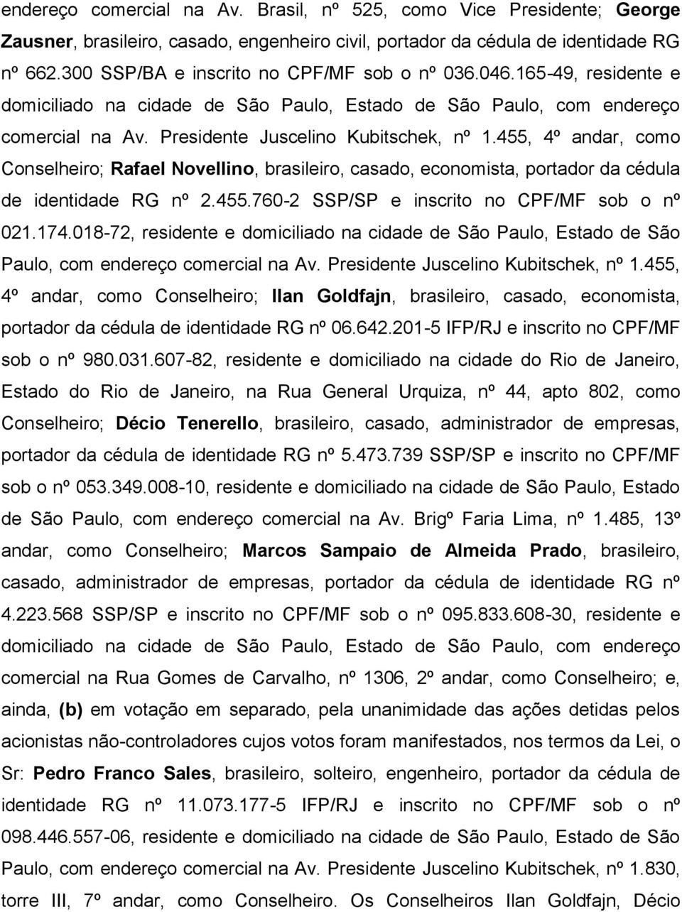 455, 4º andar, como Conselheiro; Rafael Novellino, brasileiro, casado, economista, portador da cédula de identidade RG nº 2.455.760-2 SSP/SP e inscrito no CPF/MF sob o nº 021.174.