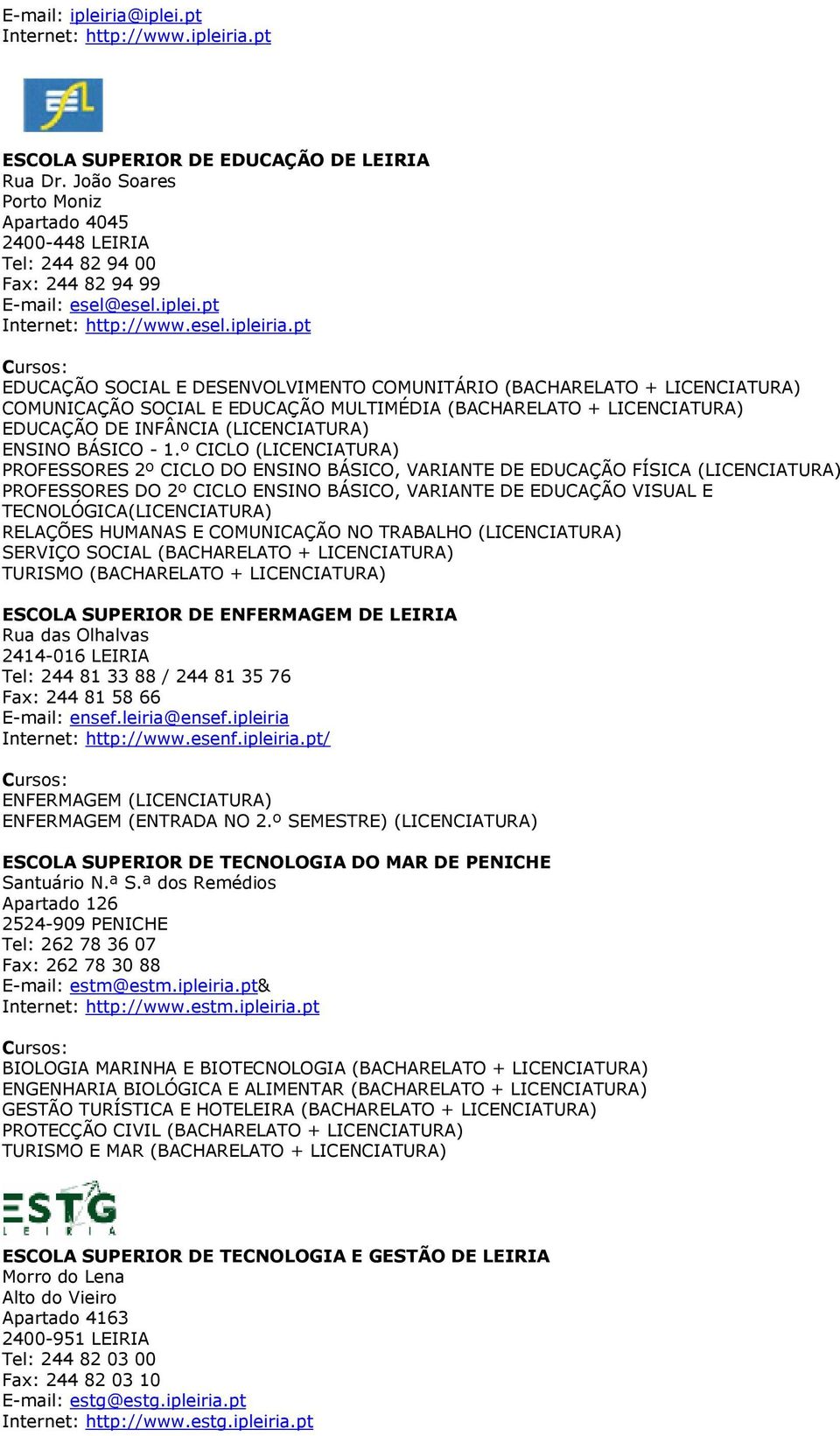 pt EDUCAÇÃO SOCIAL E DESENVOLVIMENTO COMUNITÁRIO (BACHARELATO + LICENCIATURA) COMUNICAÇÃO SOCIAL E EDUCAÇÃO MULTIMÉDIA (BACHARELATO + LICENCIATURA) EDUCAÇÃO DE INFÂNCIA ENSINO BÁSICO - 1.