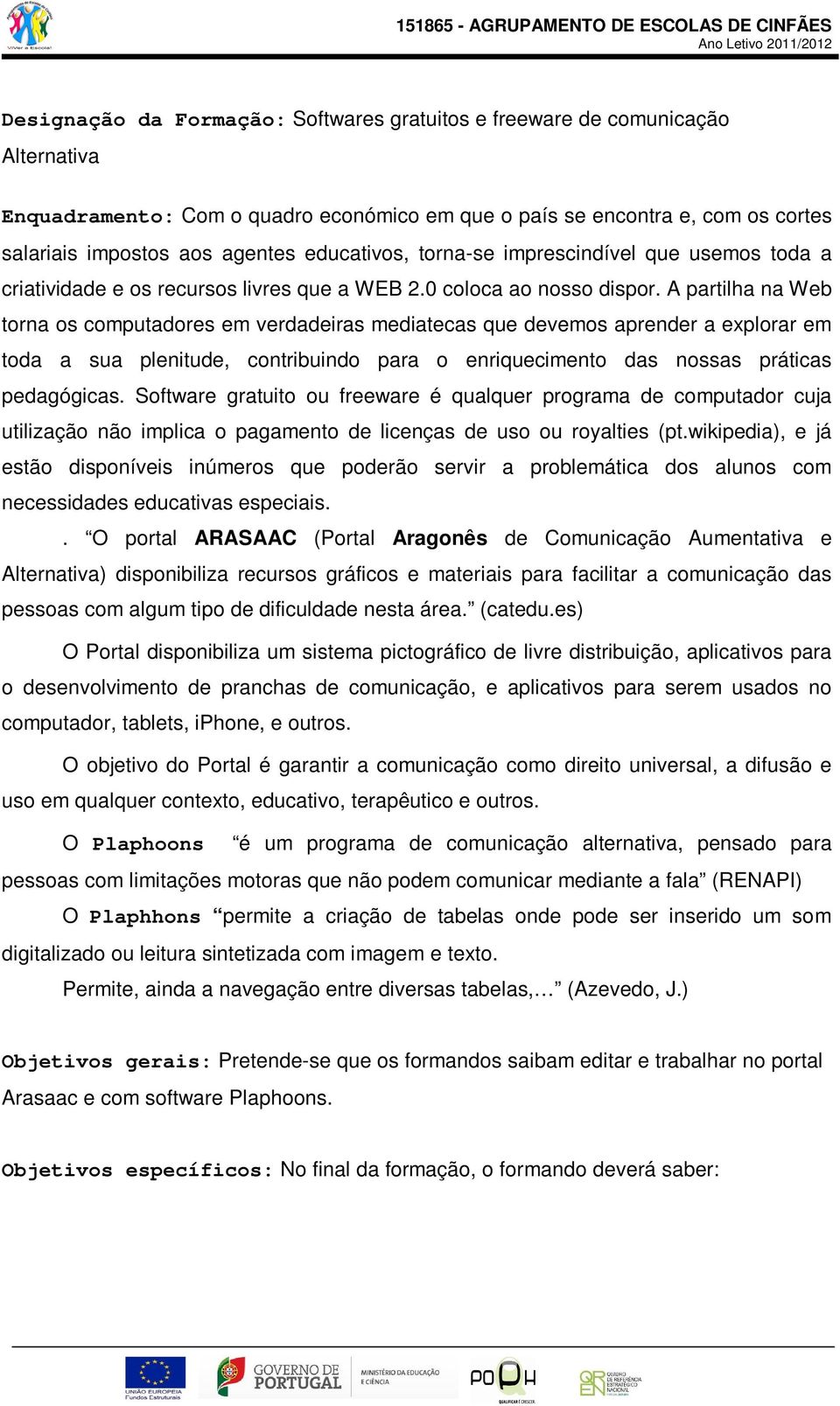 A partilha na Web torna os computadores em verdadeiras mediatecas que devemos aprender a explorar em toda a sua plenitude, contribuindo para o enriquecimento das nossas práticas pedagógicas.